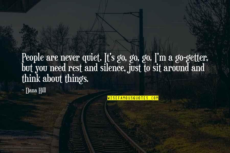 Go Getter Quotes By Dana Hill: People are never quiet. It's go, go, go.