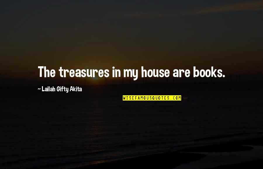 Go Getter Quotes By Lailah Gifty Akita: The treasures in my house are books.