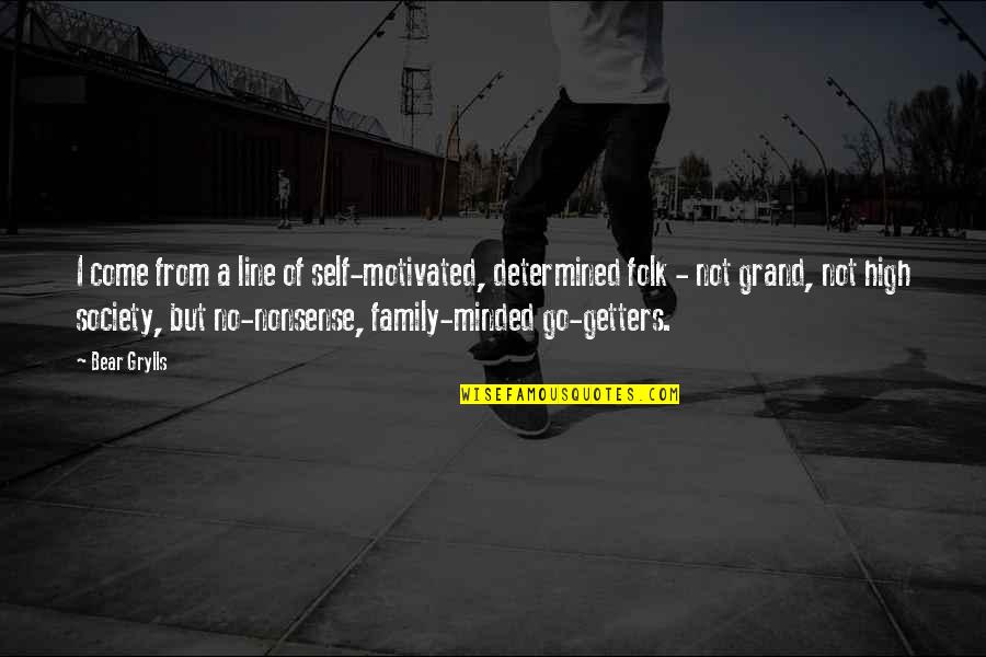Go Getters Quotes By Bear Grylls: I come from a line of self-motivated, determined