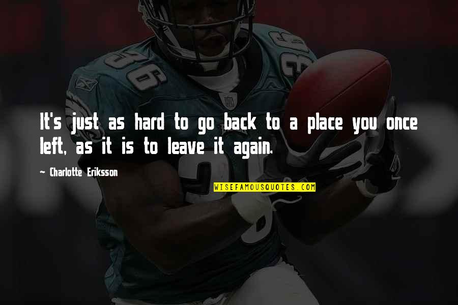 Go Glass Quotes By Charlotte Eriksson: It's just as hard to go back to