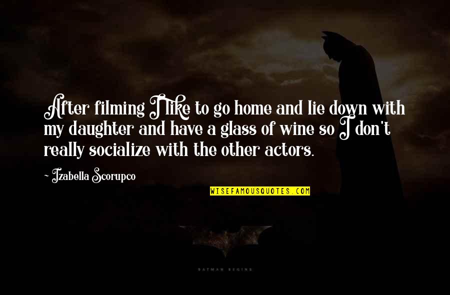 Go Glass Quotes By Izabella Scorupco: After filming I like to go home and