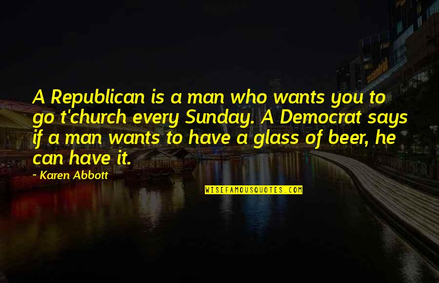 Go Glass Quotes By Karen Abbott: A Republican is a man who wants you