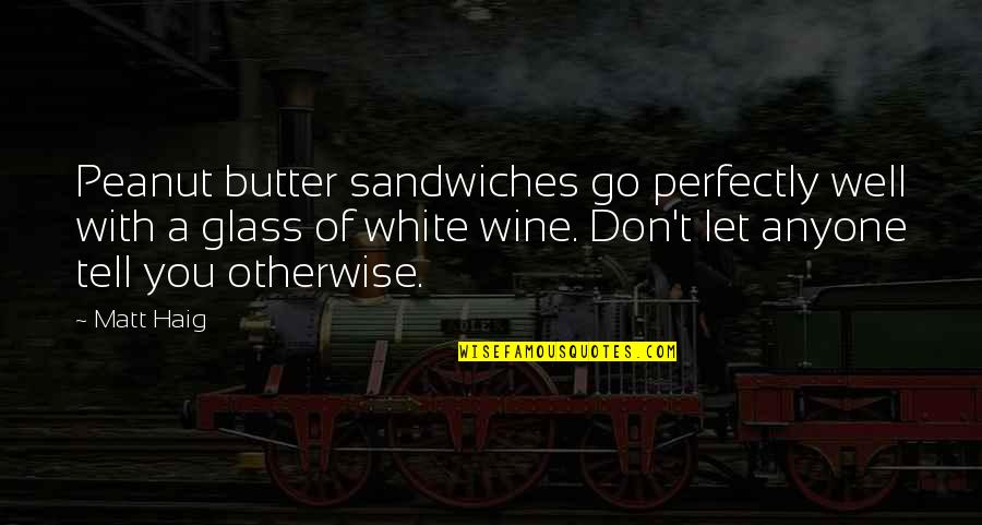 Go Glass Quotes By Matt Haig: Peanut butter sandwiches go perfectly well with a
