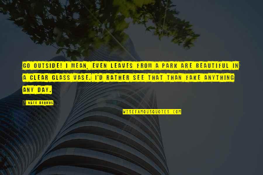 Go Glass Quotes By Nate Berkus: Go outside! I mean, even leaves from a