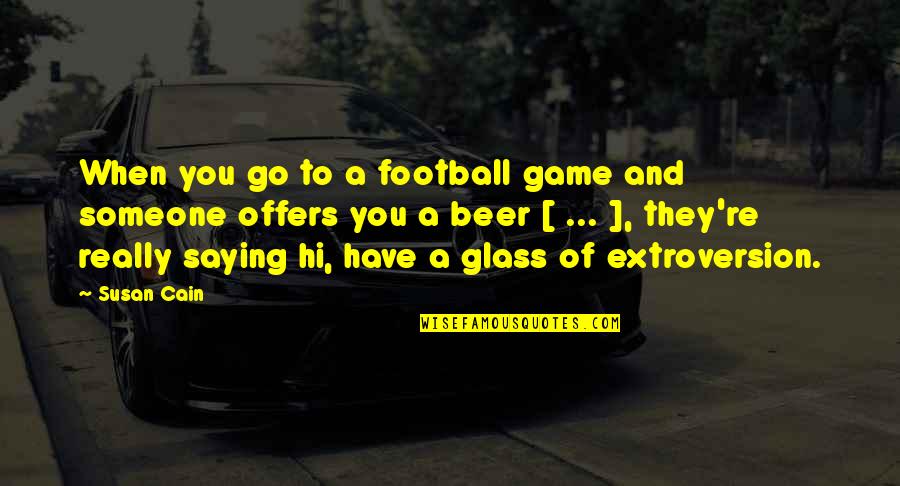 Go Glass Quotes By Susan Cain: When you go to a football game and