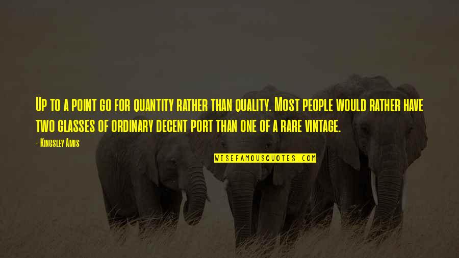 Go Glasses Quotes By Kingsley Amis: Up to a point go for quantity rather