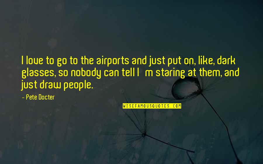 Go Glasses Quotes By Pete Docter: I love to go to the airports and