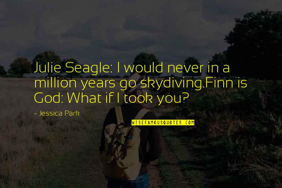 Go God Go Quotes By Jessica Park: Julie Seagle: I would never in a million