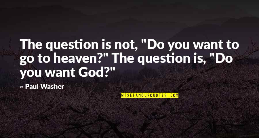 Go God Go Quotes By Paul Washer: The question is not, "Do you want to