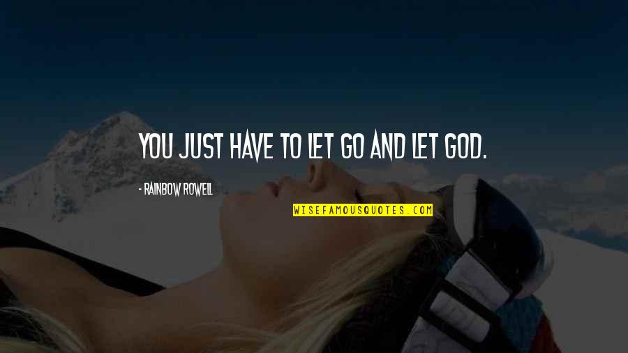 Go God Go Quotes By Rainbow Rowell: You just have to let go and let