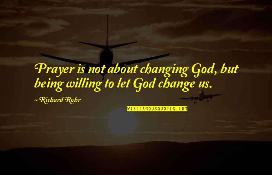 Go God Go Quotes By Richard Rohr: Prayer is not about changing God, but being