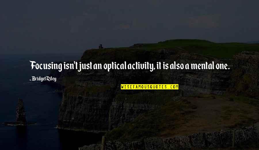 Go Grandma Quotes By Bridget Riley: Focusing isn't just an optical activity, it is