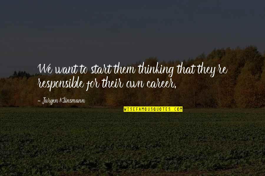 Go Grandma Quotes By Jurgen Klinsmann: We want to start them thinking that they're