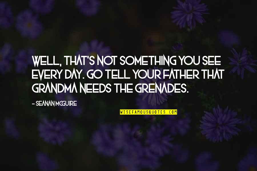 Go Grandma Quotes By Seanan McGuire: Well, that's not something you see every day. Go Grandma Quotes By Seanan McGuire: Well, that's not something you see every day.