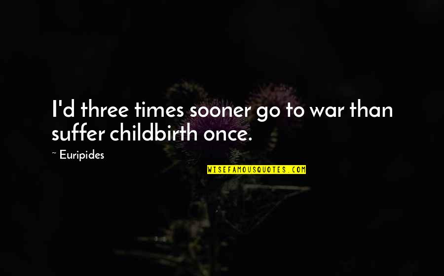 Go Greek Quotes By Euripides: I'd three times sooner go to war than