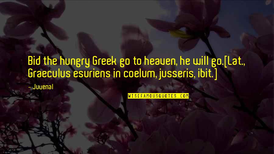 Go Greek Quotes By Juvenal: Bid the hungry Greek go to heaven, he