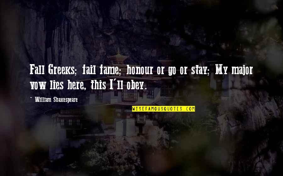 Go Greek Quotes By William Shakespeare: Fall Greeks; fail fame; honour or go or