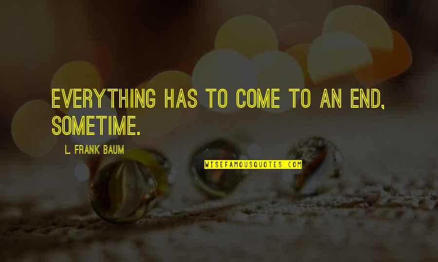 Go Green Go Clean Quotes By L. Frank Baum: Everything has to come to an end, sometime. Go Green Go Clean Quotes By L. Frank Baum: Everything has to come to an end, sometime.