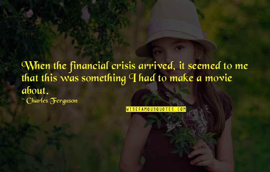 Go Green Plant Trees Quotes By Charles Ferguson: When the financial crisis arrived, it seemed to