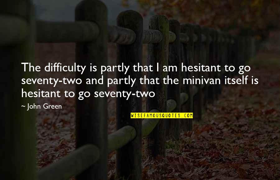 Go Green Quotes By John Green: The difficulty is partly that I am hesitant Go Green Quotes By John Green: The difficulty is partly that I am hesitant