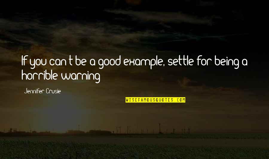 Go Green Save Earth Quotes By Jennifer Crusie: If you can't be a good example, settle Go Green Save Earth Quotes By Jennifer Crusie: If you can't be a good example, settle