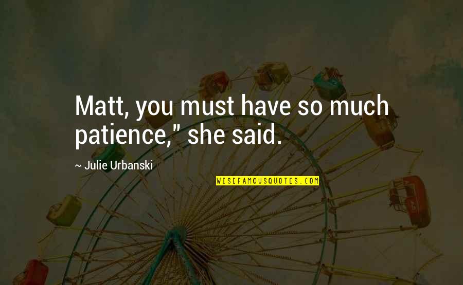 Go Green This Diwali Quotes By Julie Urbanski: Matt, you must have so much patience," she Go Green This Diwali Quotes By Julie Urbanski: Matt, you must have so much patience," she