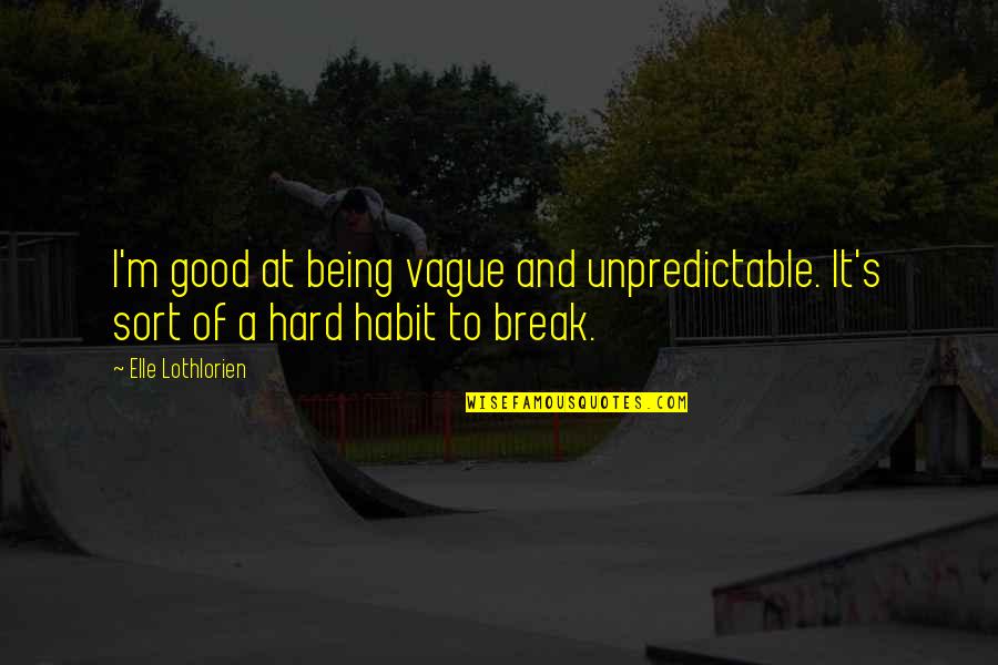Go Hard Gym Quotes By Elle Lothlorien: I'm good at being vague and unpredictable. It's