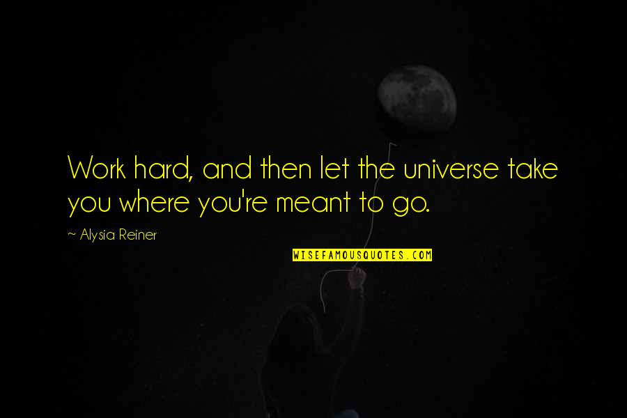 Go Hard Quotes By Alysia Reiner: Work hard, and then let the universe take