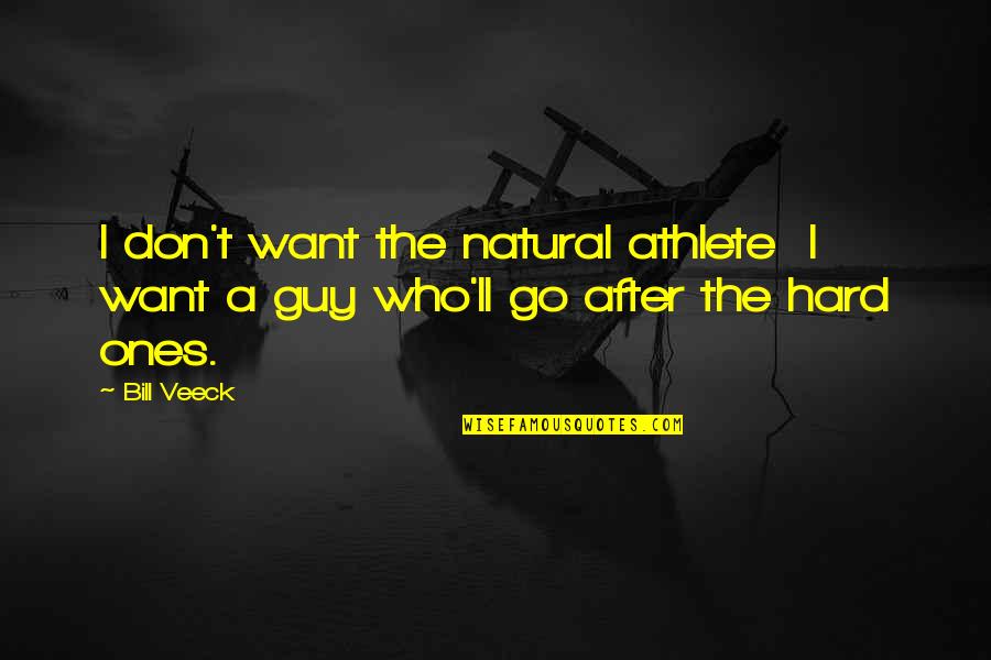 Go Hard Quotes By Bill Veeck: I don't want the natural athlete I want