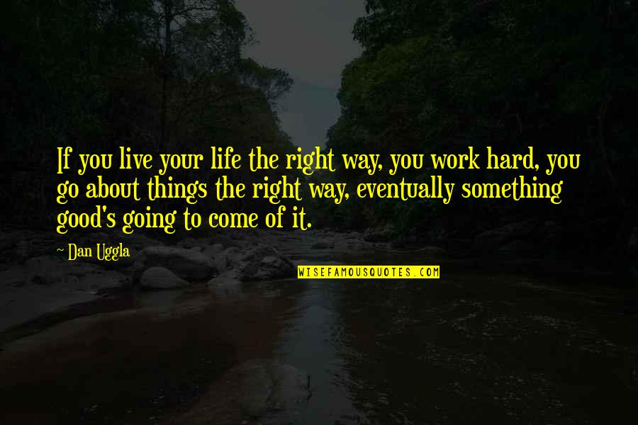 Go Hard Quotes By Dan Uggla: If you live your life the right way,