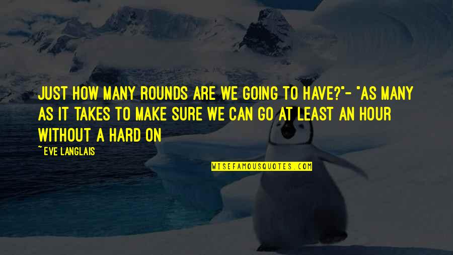 Go Hard Quotes By Eve Langlais: Just how many rounds are we going to