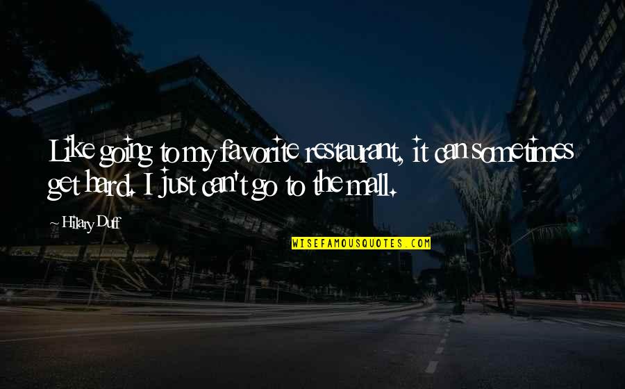 Go Hard Quotes By Hilary Duff: Like going to my favorite restaurant, it can