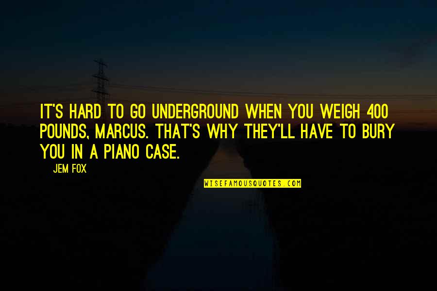 Go Hard Quotes By Jem Fox: It's hard to go underground when you weigh