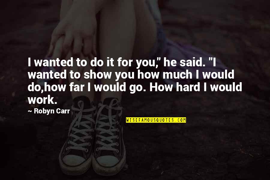 Go Hard Quotes By Robyn Carr: I wanted to do it for you," he