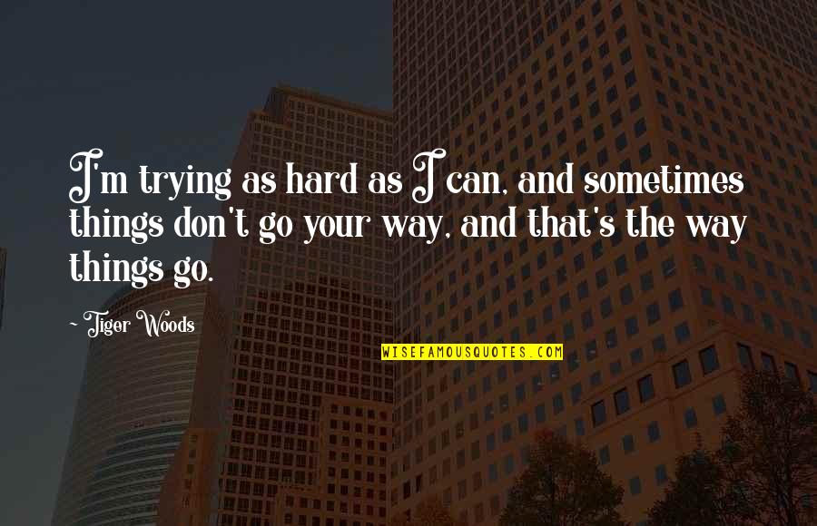 Go Hard Quotes By Tiger Woods: I'm trying as hard as I can, and