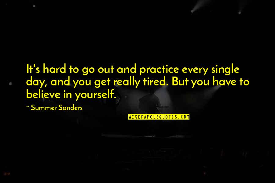 Go Hard Sports Quotes By Summer Sanders: It's hard to go out and practice every