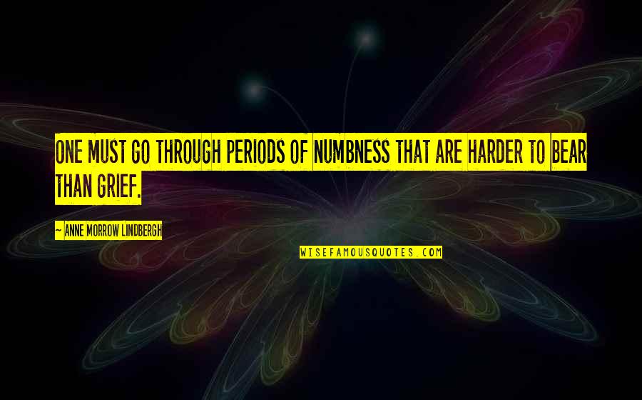 Go Harder Than Quotes By Anne Morrow Lindbergh: One must go through periods of numbness that