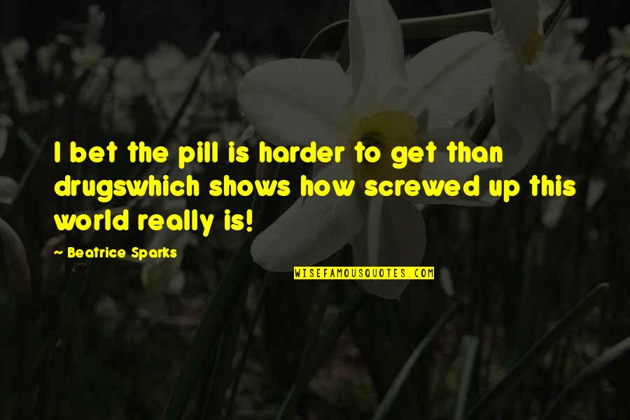 Go Harder Than Quotes By Beatrice Sparks: I bet the pill is harder to get
