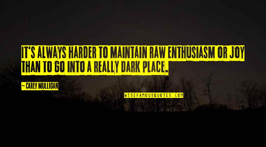 Go Harder Than Quotes By Carey Mulligan: It's always harder to maintain raw enthusiasm or