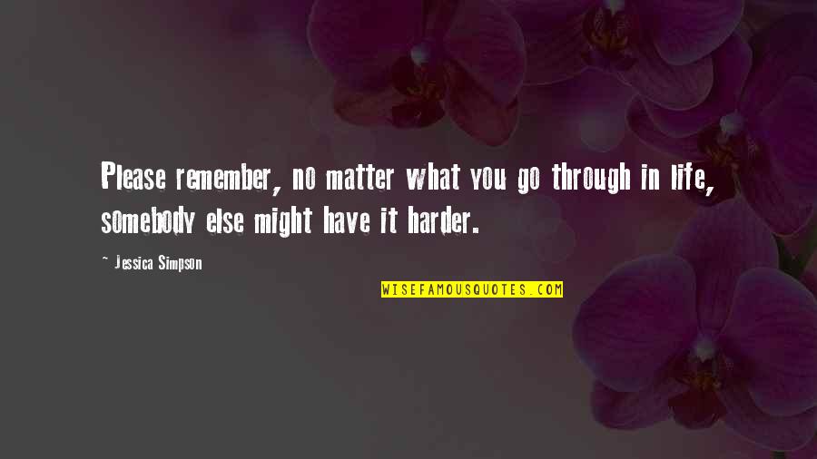Go Harder Than Quotes By Jessica Simpson: Please remember, no matter what you go through