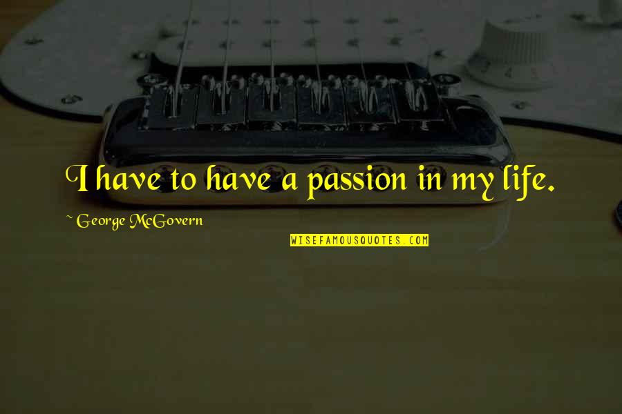 Go Haywire Quotes By George McGovern: I have to have a passion in my