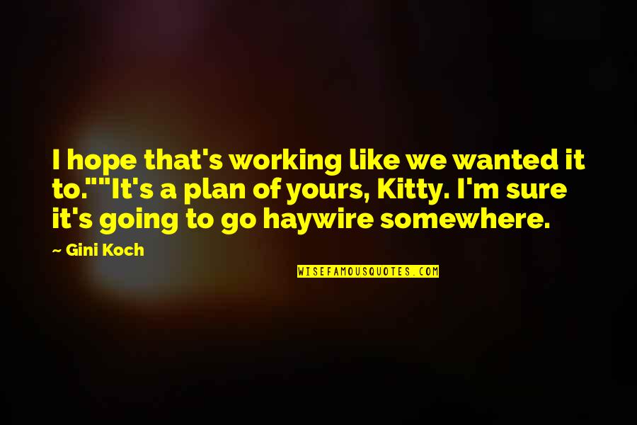 Go Haywire Quotes By Gini Koch: I hope that's working like we wanted it