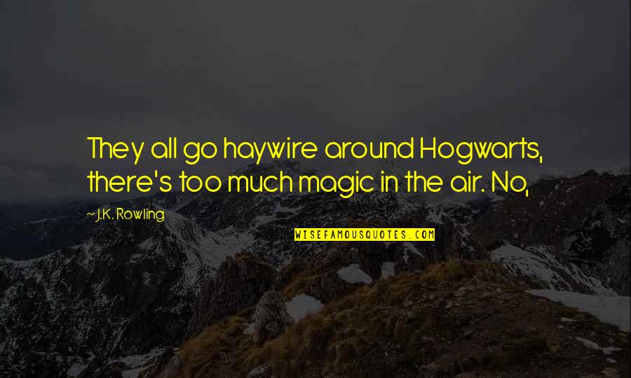 Go Haywire Quotes By J.K. Rowling: They all go haywire around Hogwarts, there's too