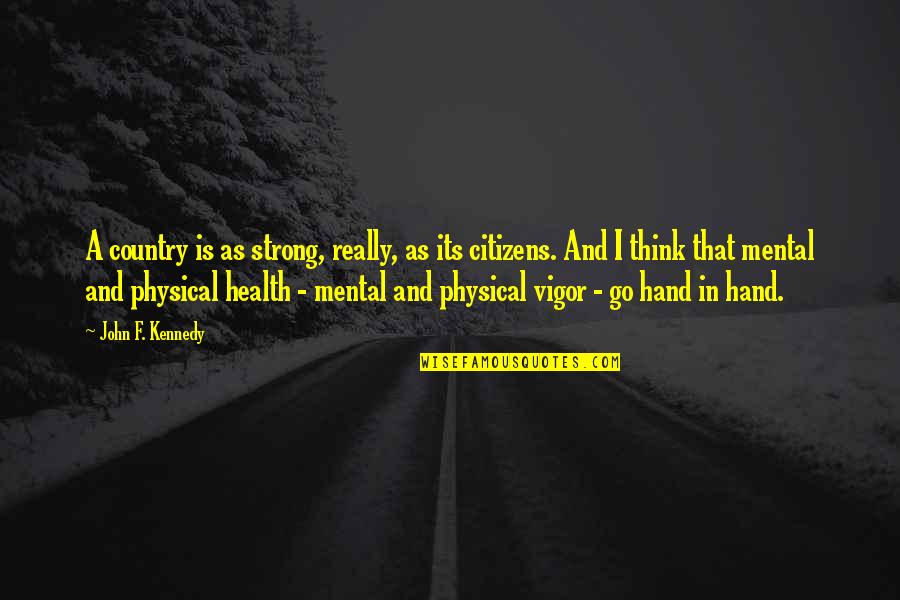 Go Health Quotes By John F. Kennedy: A country is as strong, really, as its