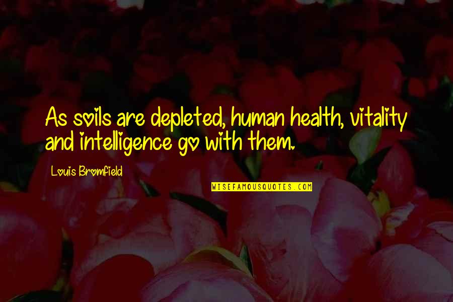 Go Health Quotes By Louis Bromfield: As soils are depleted, human health, vitality and