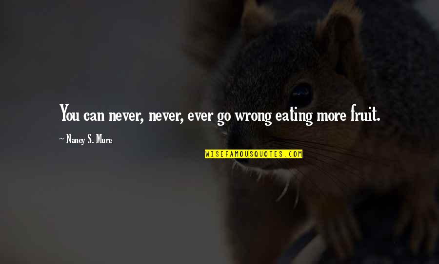 Go Health Quotes By Nancy S. Mure: You can never, never, ever go wrong eating