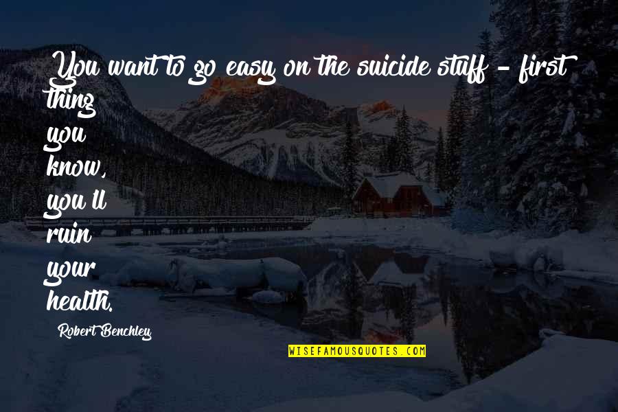 Go Health Quotes By Robert Benchley: You want to go easy on the suicide