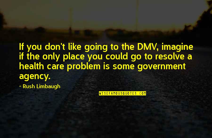 Go Health Quotes By Rush Limbaugh: If you don't like going to the DMV,