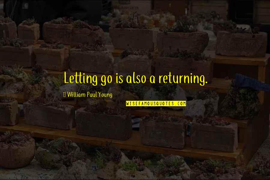 Go Home Safely Quotes By William Paul Young: Letting go is also a returning.