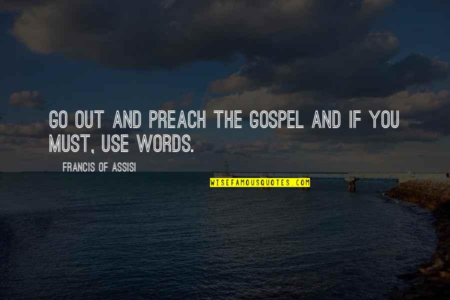 Go If You Must Quotes By Francis Of Assisi: Go out and preach the gospel and if